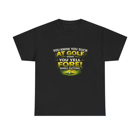 Golf Funny Tee — "You Know You Suck at Golf When You Yell FORE! While Putting"